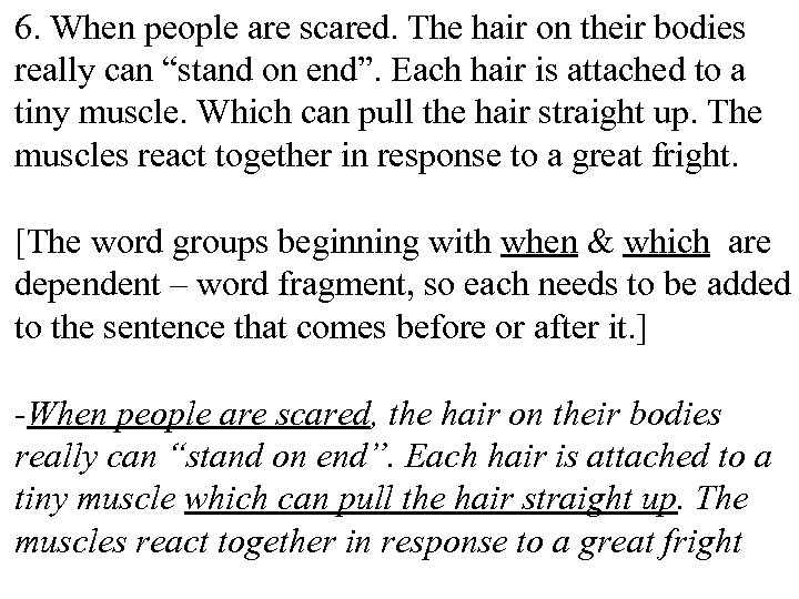 6. When people are scared. The hair on their bodies really can “stand on