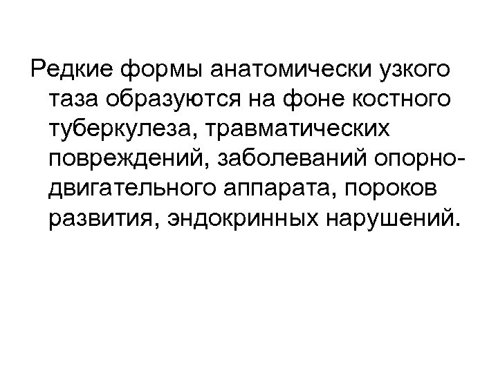 Редкие формы анатомически узкого таза образуются на фоне костного туберкулеза, травматических повреждений, заболеваний опорнодвигательного