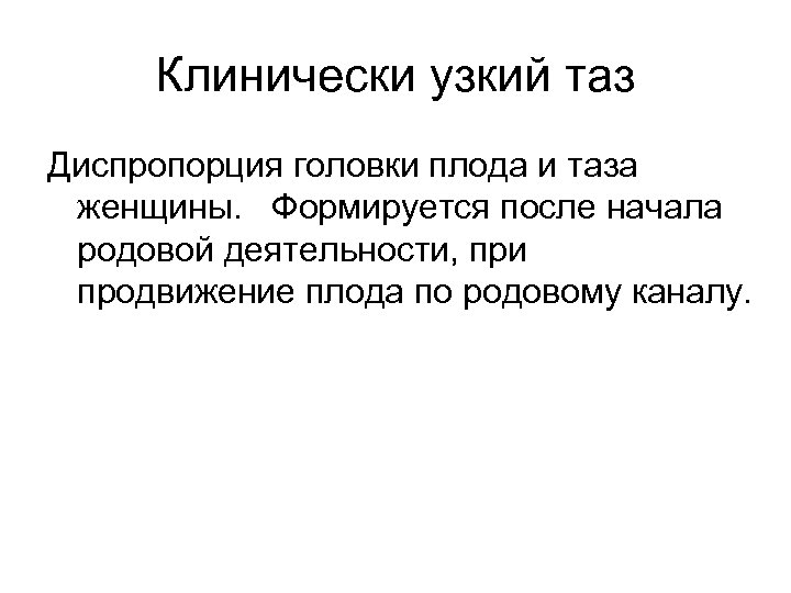 Клинически узкий таз Диспропорция головки плода и таза женщины. Формируется после начала родовой деятельности,