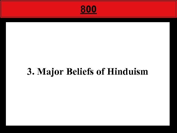 800 3. Major Beliefs of Hinduism 