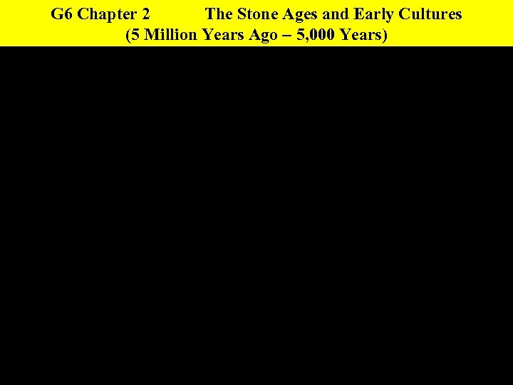 G 6 Chapter 2 The Stone Ages and Early Cultures (5 Million Years Ago