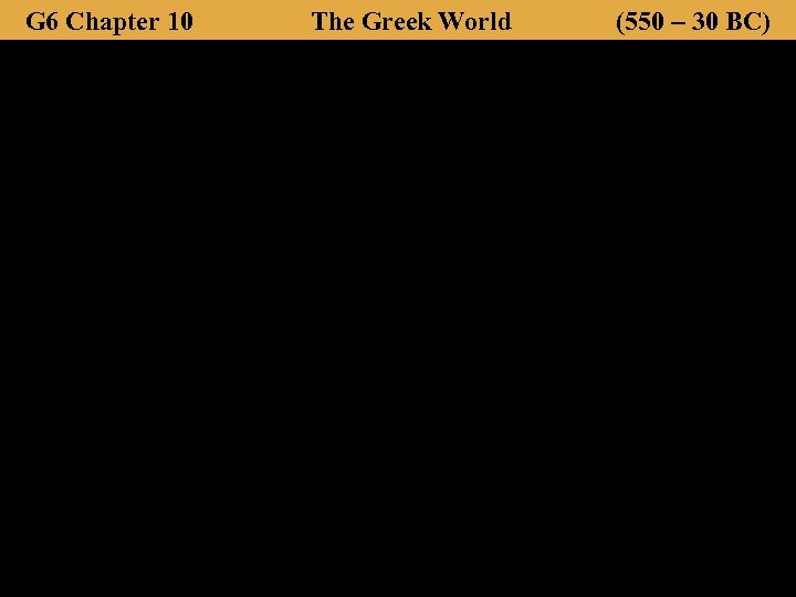G 6 Chapter 10 The Greek World (550 – 30 BC) 