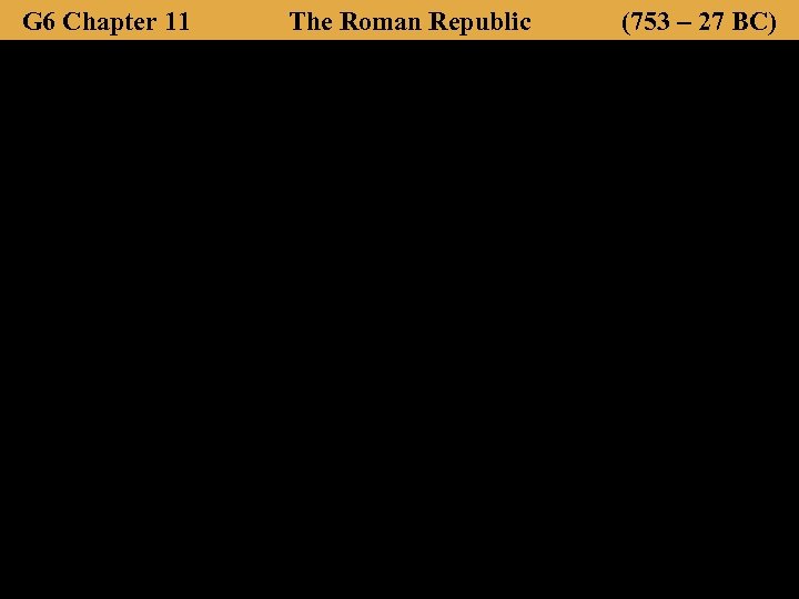 G 6 Chapter 11 The Roman Republic (753 – 27 BC) 