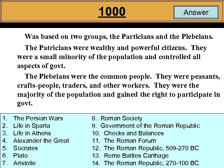 1000 Answer Was based on two groups, the Particians and the Plebeians. The Patricians