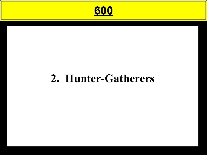 600 2. Hunter-Gatherers 