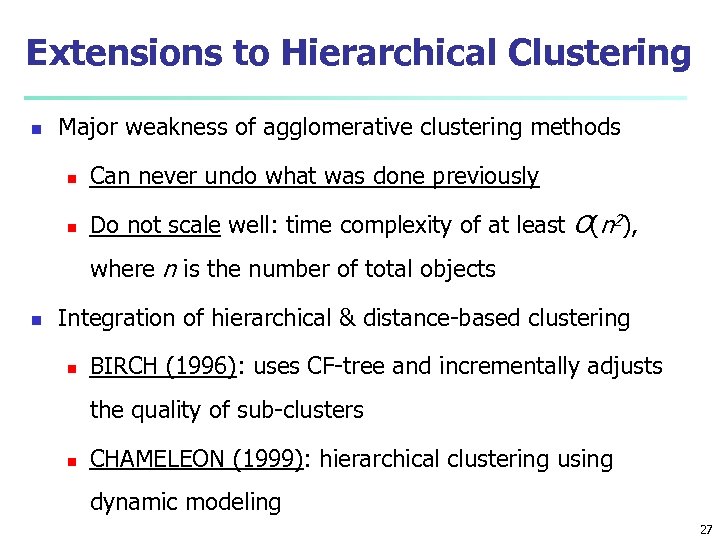 Extensions to Hierarchical Clustering n Major weakness of agglomerative clustering methods n Can never