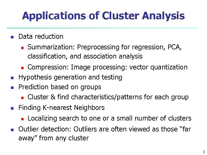 Applications of Cluster Analysis n Data reduction n Summarization: Preprocessing for regression, PCA, classification,