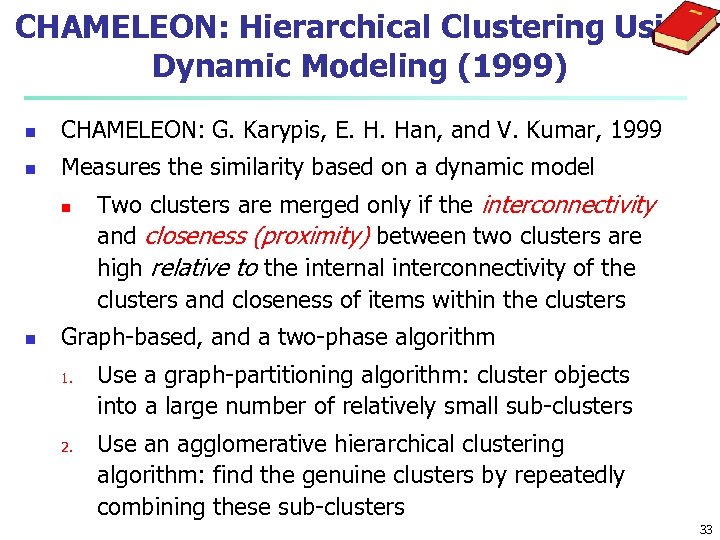 CHAMELEON: Hierarchical Clustering Using Dynamic Modeling (1999) n CHAMELEON: G. Karypis, E. H. Han,