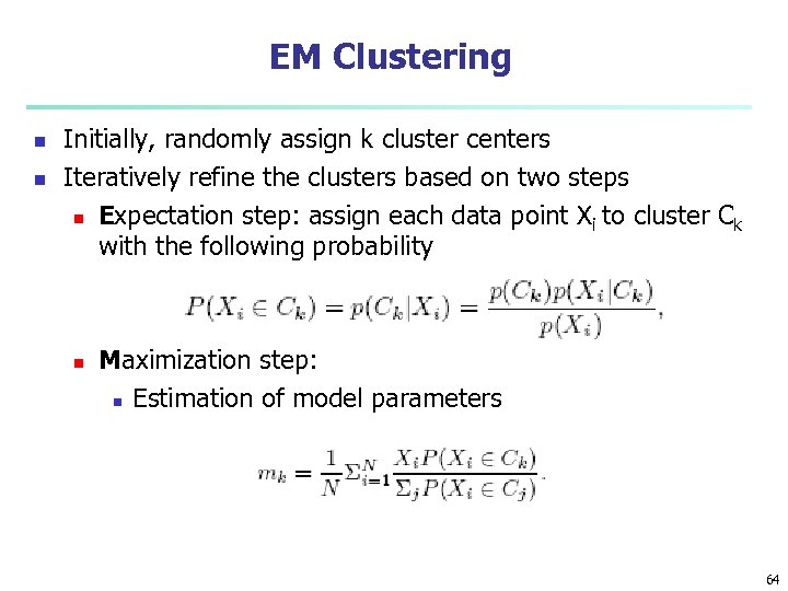 EM Clustering n n Initially, randomly assign k cluster centers Iteratively refine the clusters