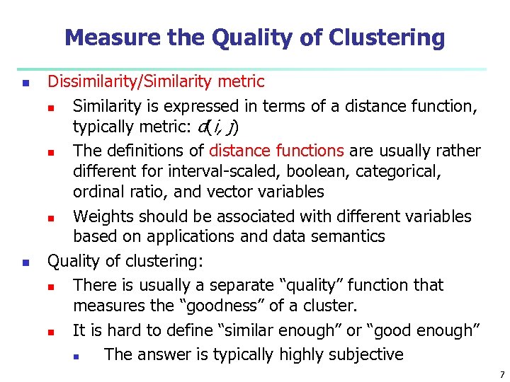 Measure the Quality of Clustering n n Dissimilarity/Similarity metric n Similarity is expressed in