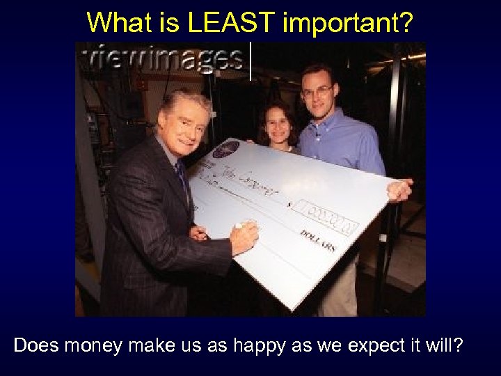 What is LEAST important? Does money make us as happy as we expect it