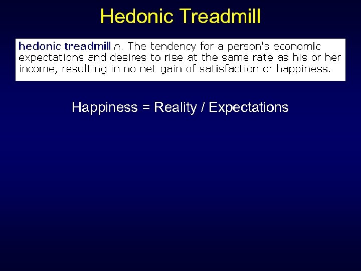 Hedonic Treadmill Happiness = Reality / Expectations 