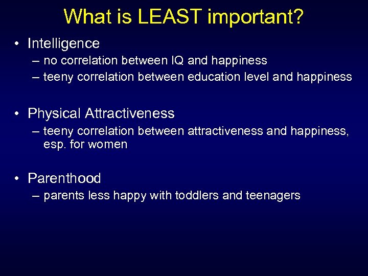 What is LEAST important? • Intelligence – no correlation between IQ and happiness –