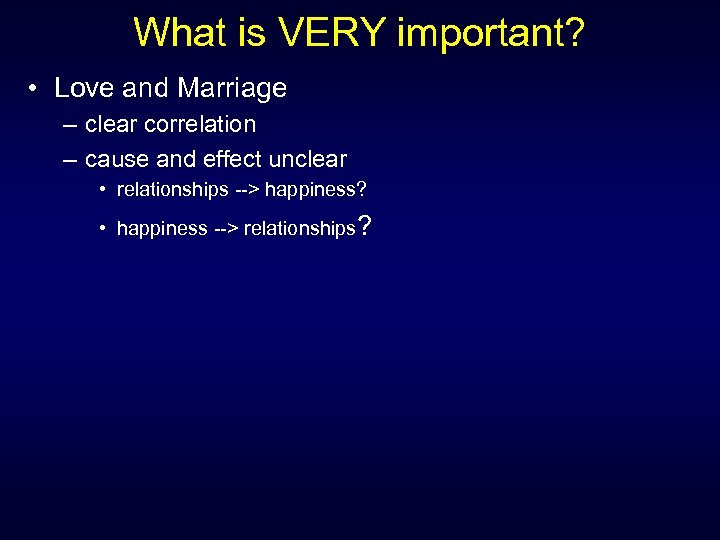 What is VERY important? • Love and Marriage – clear correlation – cause and