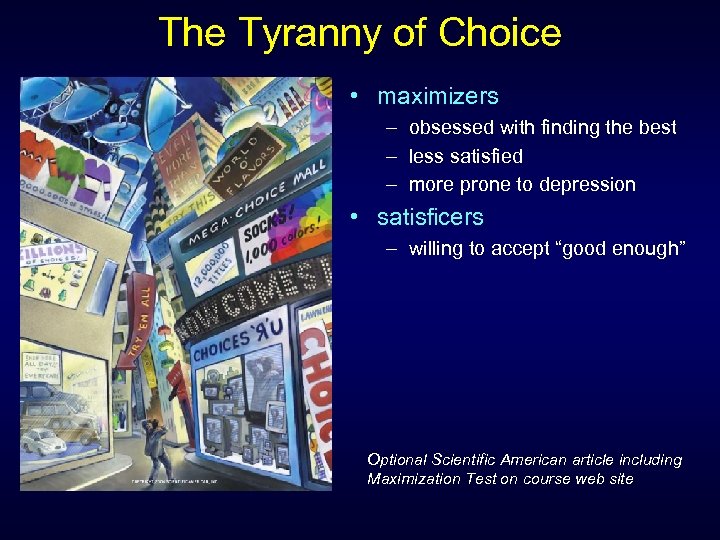 The Tyranny of Choice • maximizers – obsessed with finding the best – less