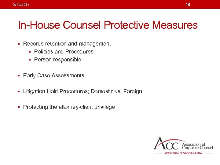 3/19/2018 16 In-House Counsel Protective Measures § Records retention and management § Policies and