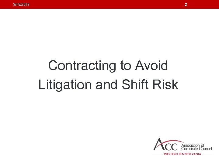 2 3/19/2018 Contracting to Avoid Litigation and Shift Risk 