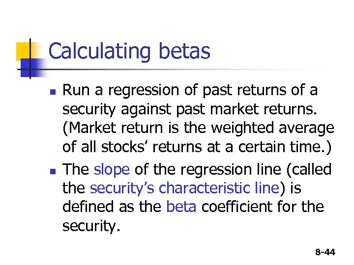 Calculating betas n n Run a regression of past returns of a security against