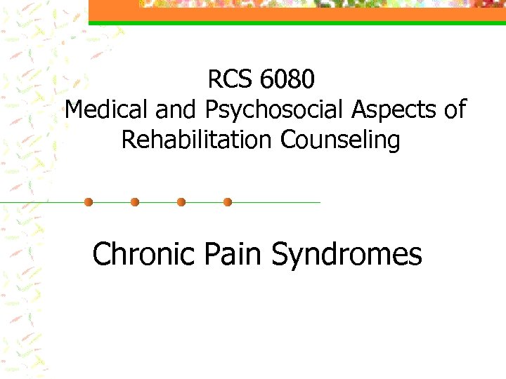 RCS 6080 Medical and Psychosocial Aspects of Rehabilitation Counseling Chronic Pain Syndromes 