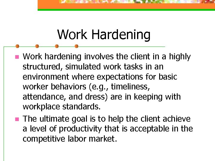 Work Hardening n n Work hardening involves the client in a highly structured, simulated