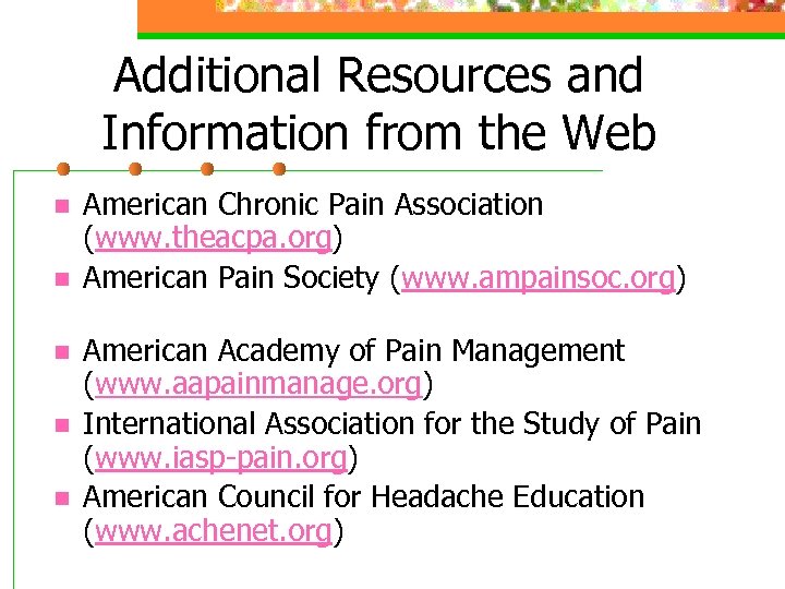 Additional Resources and Information from the Web n n n American Chronic Pain Association