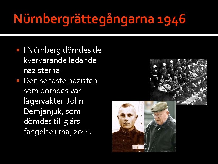 Nürnbergrättegångarna 1946 I Nürnberg dömdes de kvarvarande ledande nazisterna. Den senaste nazisten som dömdes