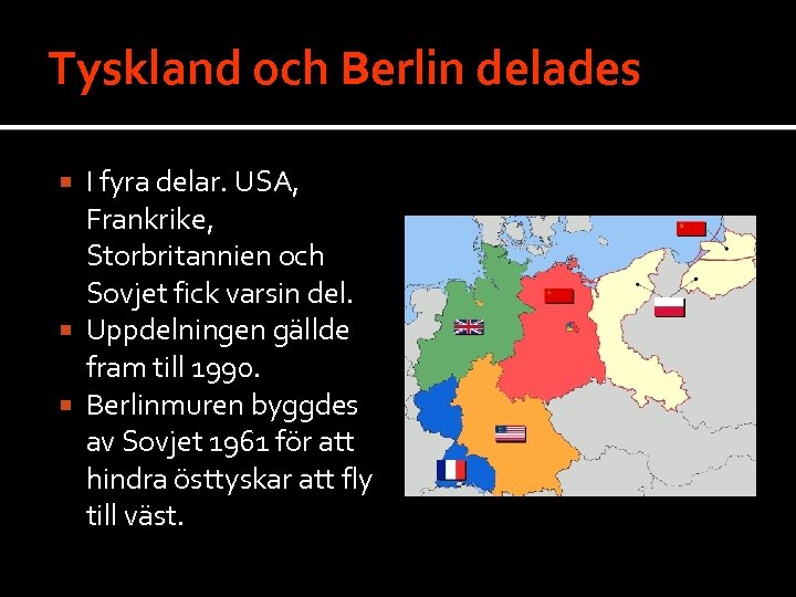 Tyskland och Berlin delades I fyra delar. USA, Frankrike, Storbritannien och Sovjet fick varsin