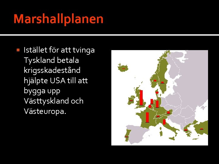 Marshallplanen Istället för att tvinga Tyskland betala krigsskadestånd hjälpte USA till att bygga upp