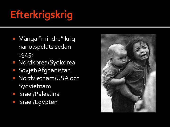 Efterkrigskrig Många ”mindre” krig har utspelats sedan 1945: Nordkorea/Sydkorea Sovjet/Afghanistan Nordvietnam/USA och Sydvietnam Israel/Palestina