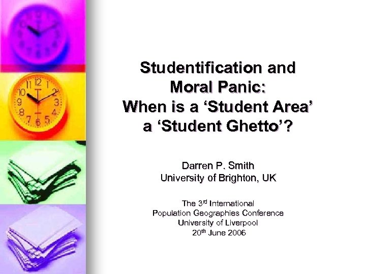 Studentification and Moral Panic: When is a ‘Student Area’ a ‘Student Ghetto’? Darren P.