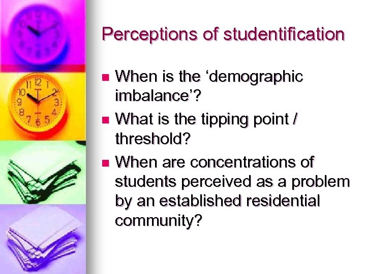 Perceptions of studentification When is the ‘demographic imbalance’? n What is the tipping point