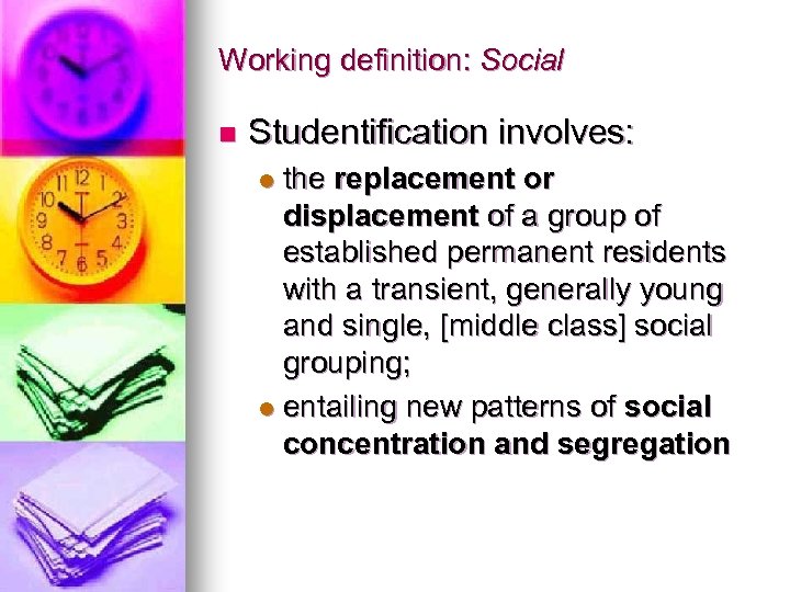 Working definition: Social n Studentification involves: the replacement or displacement of a group of