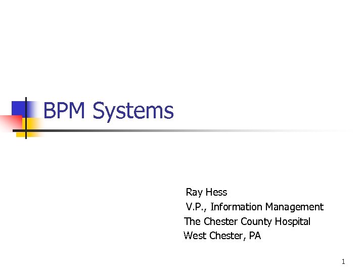 BPM Systems Ray Hess V. P. , Information Management The Chester County Hospital West