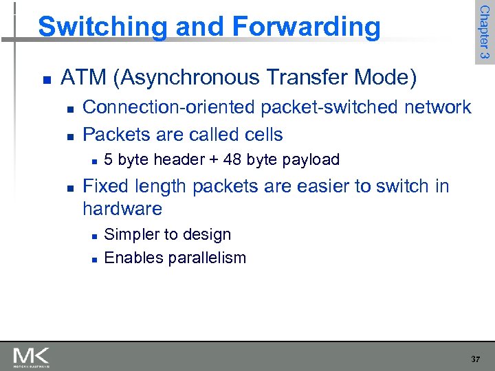 Chapter 3 Switching and Forwarding n ATM (Asynchronous Transfer Mode) n n Connection-oriented packet-switched