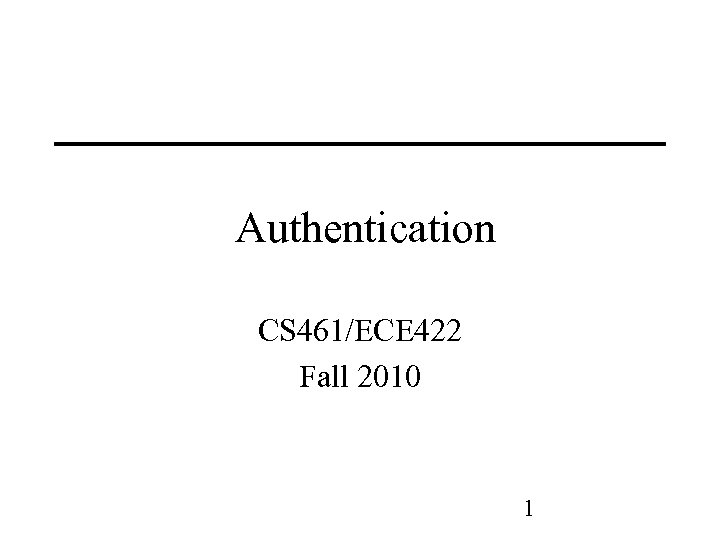 Authentication CS 461/ECE 422 Fall 2010 1 