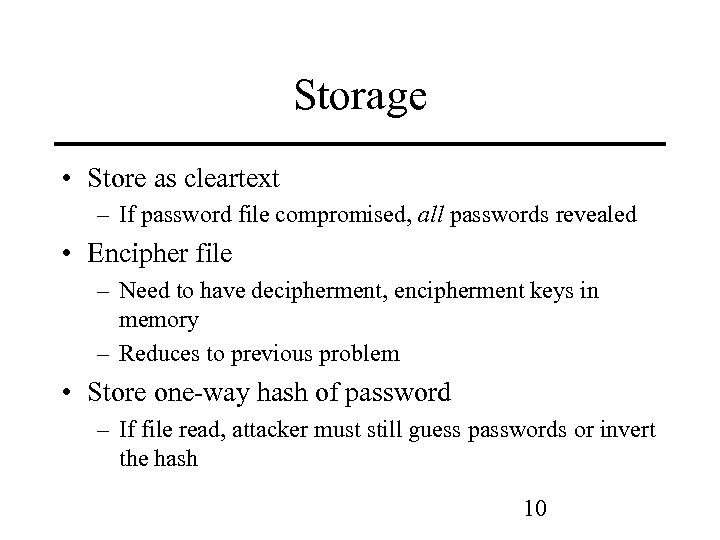Storage • Store as cleartext – If password file compromised, all passwords revealed •
