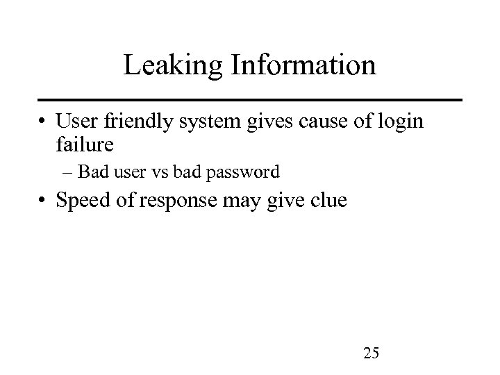 Leaking Information • User friendly system gives cause of login failure – Bad user