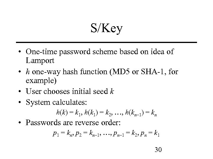 S/Key • One-time password scheme based on idea of Lamport • h one-way hash