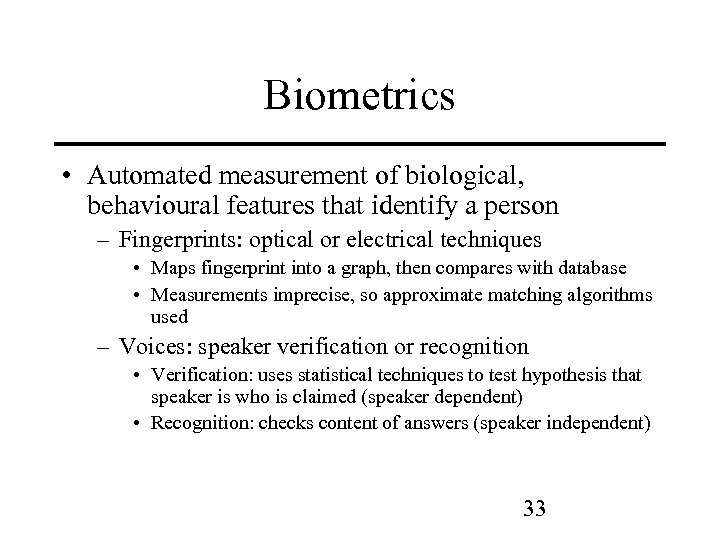 Biometrics • Automated measurement of biological, behavioural features that identify a person – Fingerprints:
