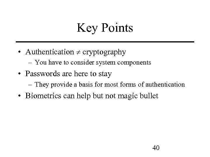 Key Points • Authentication cryptography – You have to consider system components • Passwords