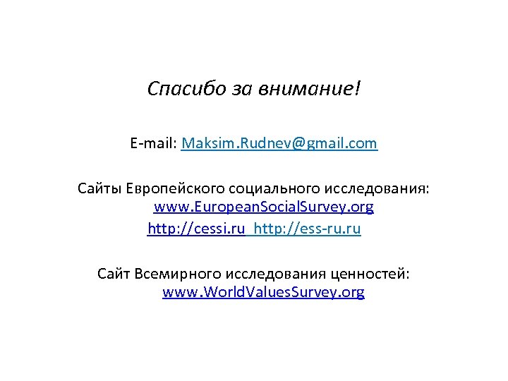 Спасибо за внимание! E-mail: Maksim. Rudnev@gmail. com Сайты Европейского социального исследования: www. European. Social.
