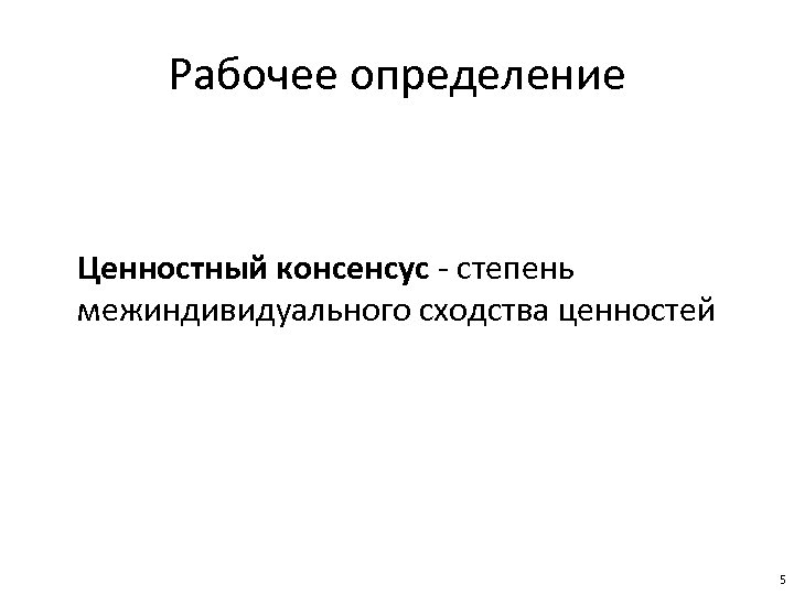 Рабочее определение Ценностный консенсус - степень межиндивидуального сходства ценностей 5 