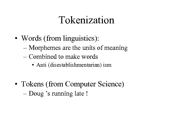 Tokenization • Words (from linguistics): – Morphemes are the units of meaning – Combined