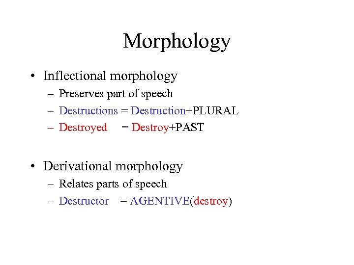 Morphology • Inflectional morphology – Preserves part of speech – Destructions = Destruction+PLURAL –