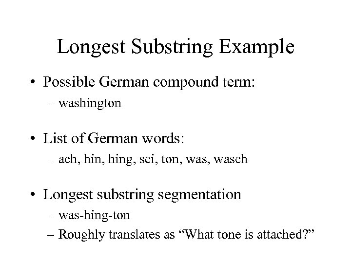 Longest Substring Example • Possible German compound term: – washington • List of German