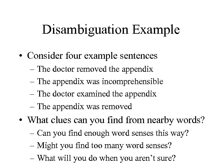 Disambiguation Example • Consider four example sentences – The doctor removed the appendix –