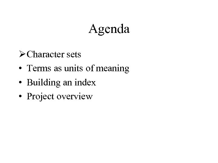 Agenda Ø Character sets • Terms as units of meaning • Building an index