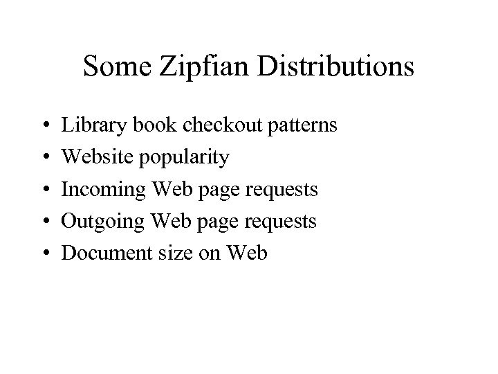 Some Zipfian Distributions • • • Library book checkout patterns Website popularity Incoming Web
