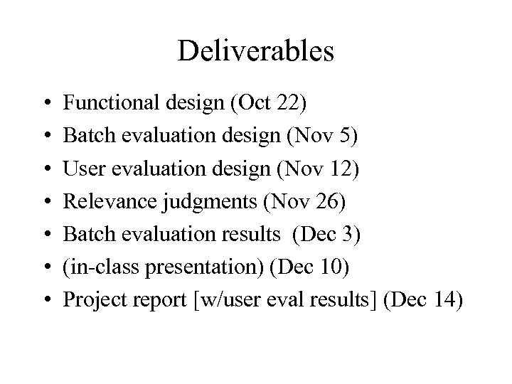 Deliverables • • Functional design (Oct 22) Batch evaluation design (Nov 5) User evaluation