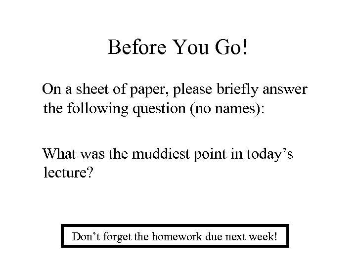 Before You Go! On a sheet of paper, please briefly answer the following question